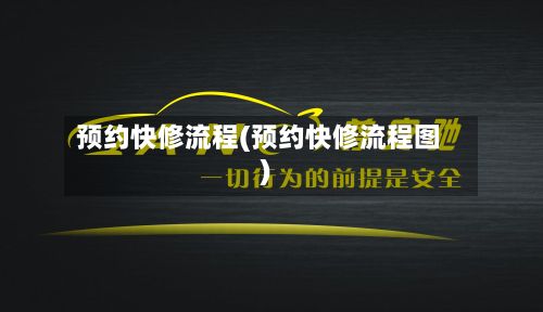 预约快修流程(预约快修流程图)