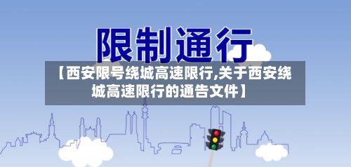 【西安限号绕城高速限行,关于西安绕城高速限行的通告文件】