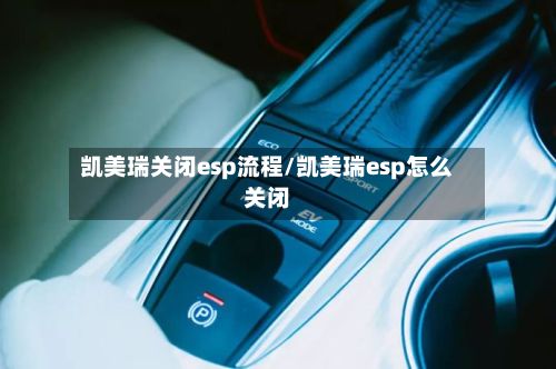 凯美瑞关闭esp流程/凯美瑞esp怎么关闭