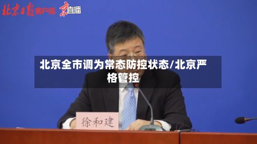 北京全市调为常态防控状态/北京严格管控-第2张图片