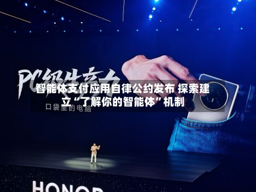 智能体支付应用自律公约发布 探索建立“了解你的智能体	”机制-第2张图片