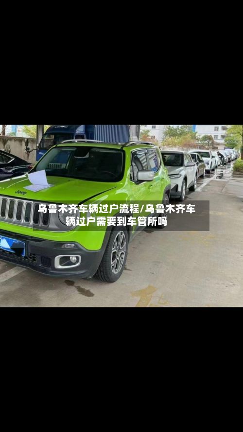 乌鲁木齐车辆过户流程/乌鲁木齐车辆过户需要到车管所吗