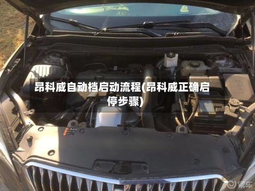 昂科威自动档启动流程(昂科威正确启停步骤)