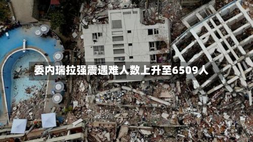 委内瑞拉强震遇难人数上升至6509人