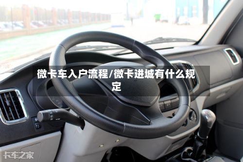 微卡车入户流程/微卡进城有什么规定