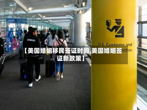 【美国婚姻移民签证时间,美国婚姻签证新政策】-第3张图片