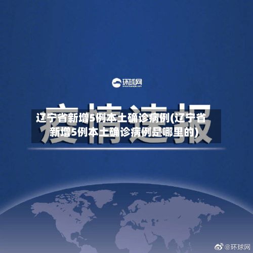 辽宁省新增5例本土确诊病例(辽宁省新增5例本土确诊病例是哪里的)-第1张图片
