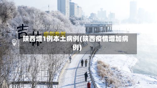 陕西增1例本土病例(陕西疫情增加病例)-第3张图片