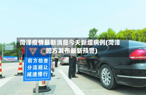 菏泽疫情最新消息今天新增病例(菏泽警方发布最新预警)