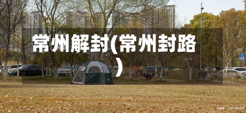 常州解封(常州封路)-第3张图片