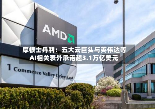 摩根士丹利:五大云巨头与英伟达等AI相关表外承诺超3.1万亿美元-第2张图片