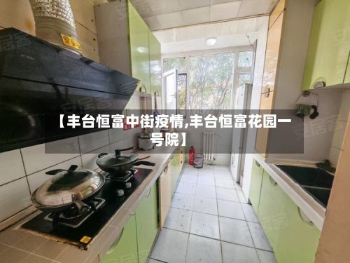 【丰台恒富中街疫情,丰台恒富花园一号院】