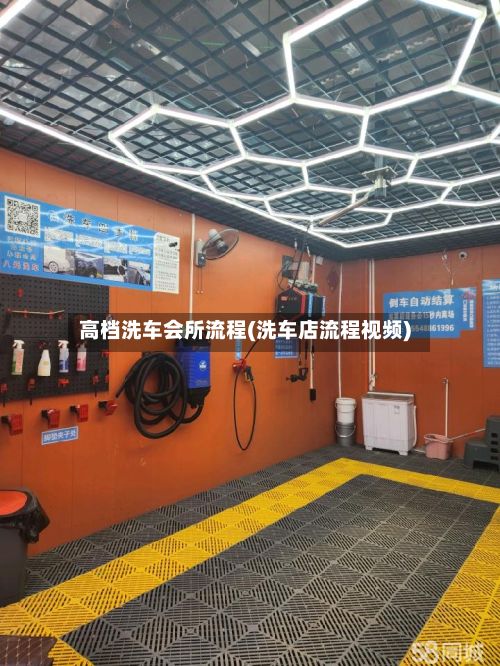高档洗车会所流程(洗车店流程视频)-第2张图片