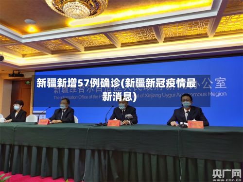 新疆新增57例确诊(新疆新冠疫情最新消息)-第2张图片