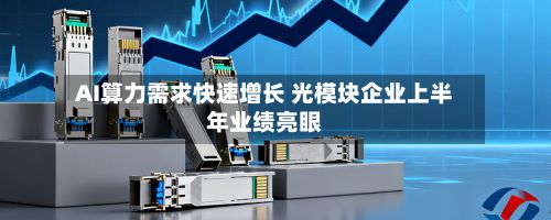 AI算力需求快速增长 光模块企业上半年业绩亮眼-第2张图片