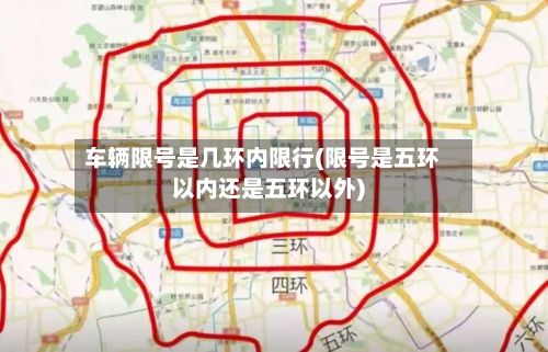 车辆限号是几环内限行(限号是五环以内还是五环以外)