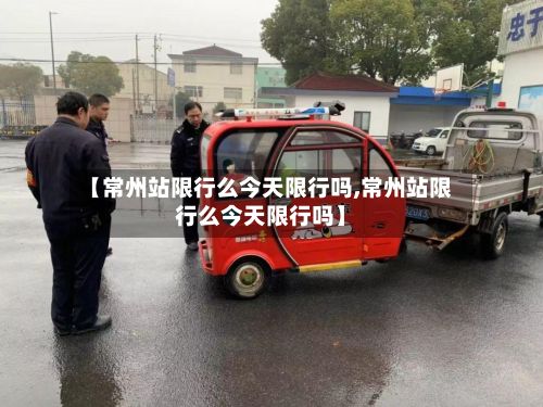【常州站限行么今天限行吗,常州站限行么今天限行吗】