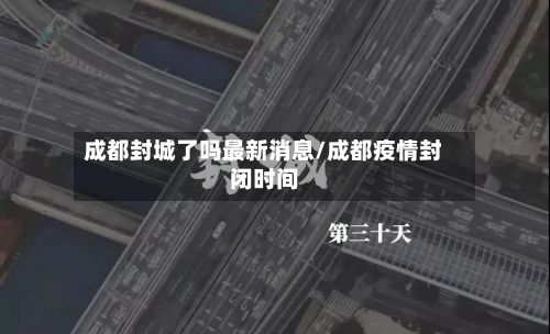 成都封城了吗最新消息/成都疫情封闭时间-第2张图片