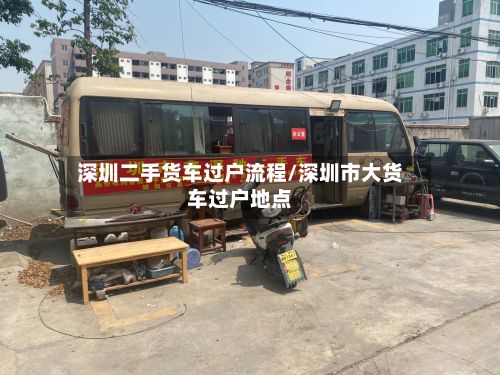 深圳二手货车过户流程/深圳市大货车过户地点