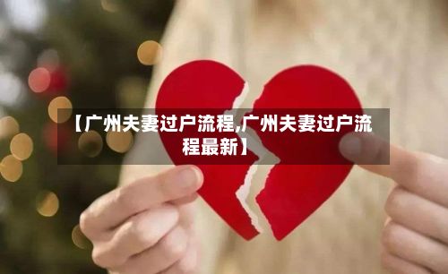 【广州夫妻过户流程,广州夫妻过户流程最新】