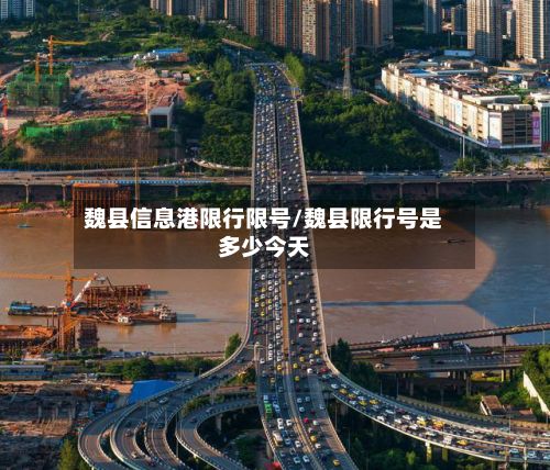 魏县信息港限行限号/魏县限行号是多少今天