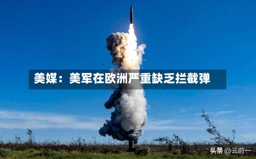 美媒:美军在欧洲严重缺乏拦截弹-第3张图片