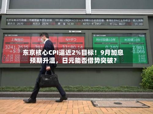 东京核心CPI逼近2%目标!9月加息预期升温,日元能否借势突破?