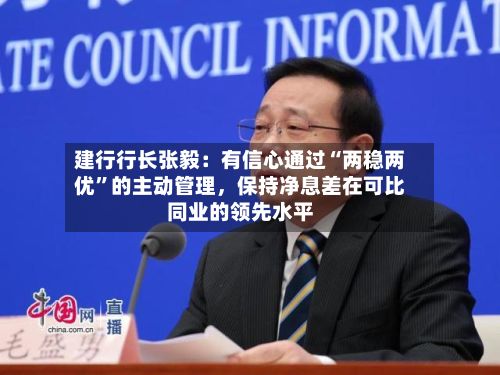 建行行长张毅：有信心通过“两稳两优	”的主动管理，保持净息差在可比同业的领先水平-第3张图片