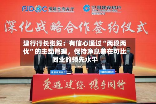 建行行长张毅:有信心通过“两稳两优”的主动管理,保持净息差在可比同业的领先水平
